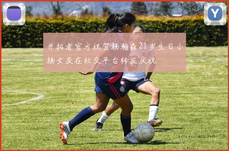开拓者官方祝贺杨瀚森21岁生日小杨女友在社交平台转发庆祝